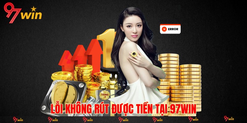 Lỗi không rút được tiền tại 97WIN