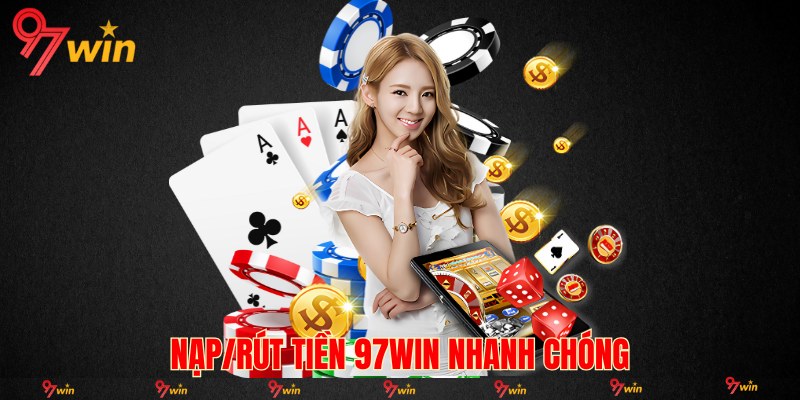 Nạp/rút tiền 97WIN nhanh chóng