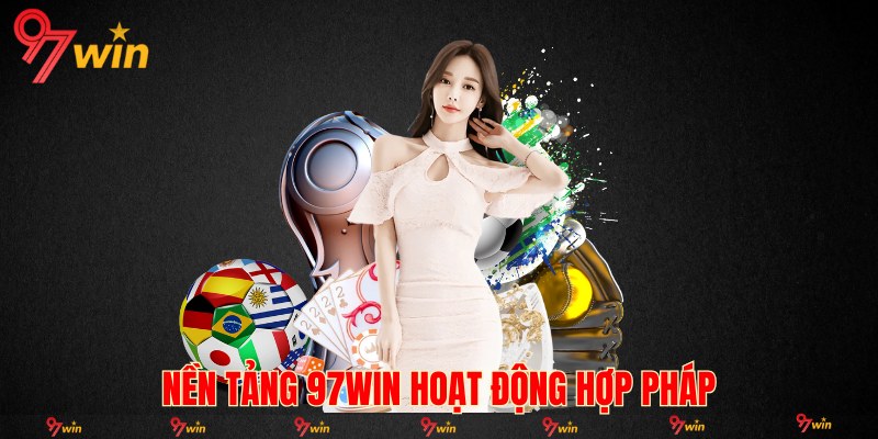 Nền tảng 97WIN hoạt động hợp pháp