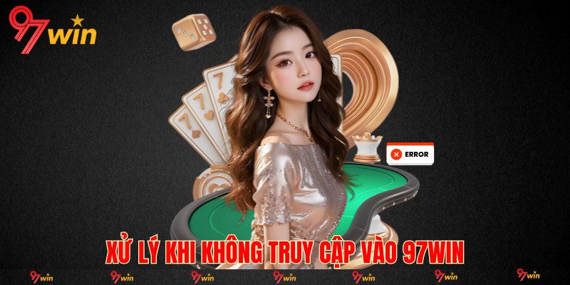 Xử lý khi không truy cập vào 97WIN